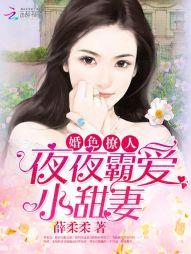 婚色撩人:夜夜霸爱小甜妻 婚色撩人:夜夜霸爱小甜妻